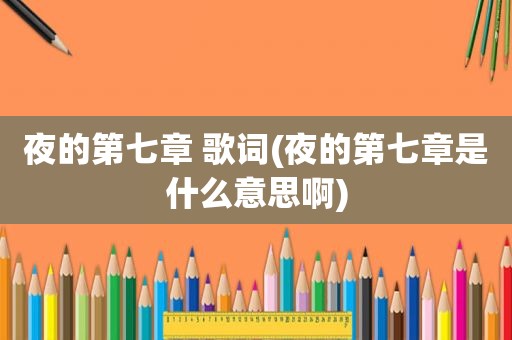夜的第七章 歌词(夜的第七章是什么意思啊)