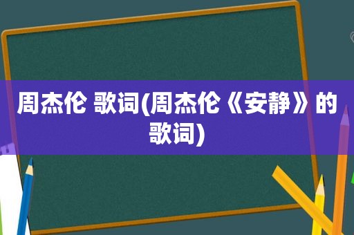 周杰伦 歌词(周杰伦《安静》的歌词)