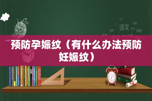 预防孕娠纹（有什么办法预防妊娠纹）