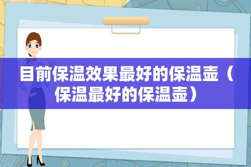 目前保温效果最好的保温壶（保温最好的保温壶）