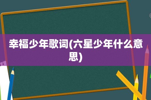 幸福少年歌词(六星少年什么意思)