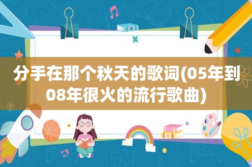 分手在那个秋天的歌词(05年到08年很火的流行歌曲)