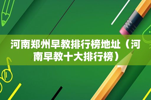 河南郑州早教排行榜地址（河南早教十大排行榜）