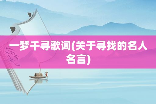 一梦千寻歌词(关于寻找的名人名言)