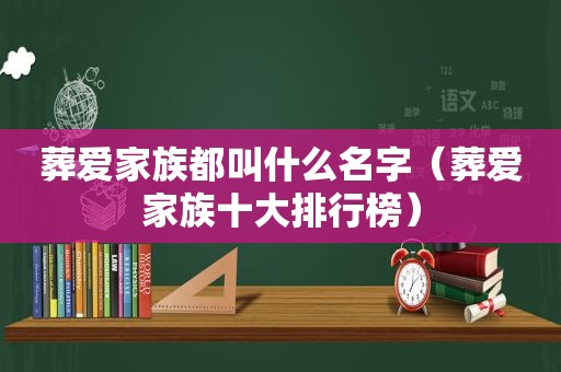 葬爱家族都叫什么名字（葬爱家族十大排行榜）