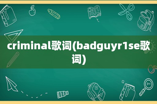 criminal歌词(badguyr1se歌词)
