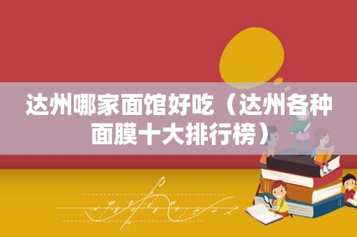 达州哪家面馆好吃（达州各种面膜十大排行榜）