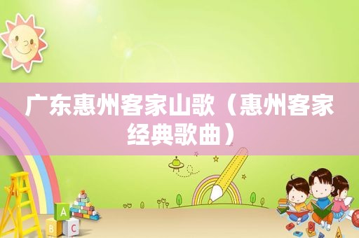 广东惠州客家山歌（惠州客家经典歌曲）