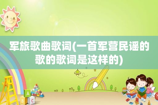 军旅歌曲歌词(一首军营民谣的歌的歌词是这样的)