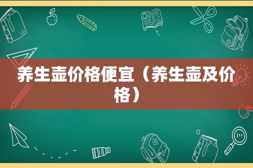 养生壶价格便宜（养生壶及价格）