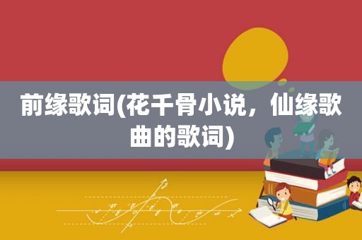 前缘歌词(花千骨小说，仙缘歌曲的歌词)