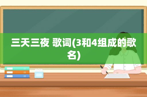 三天三夜 歌词(3和4组成的歌名)