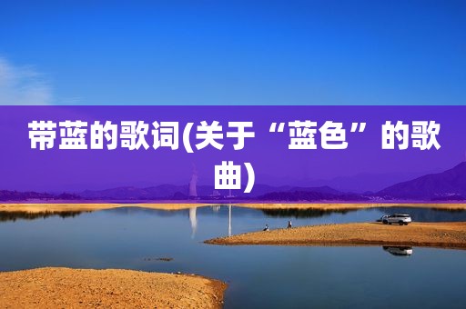 带蓝的歌词(关于“蓝色”的歌曲)