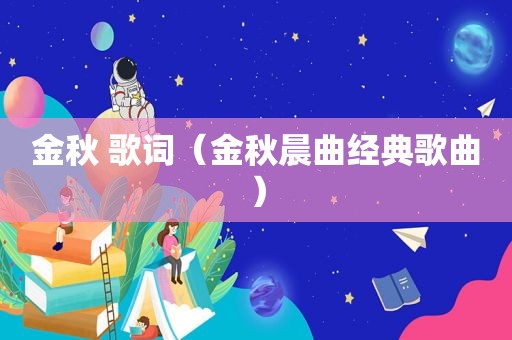 金秋 歌词（金秋晨曲经典歌曲）
