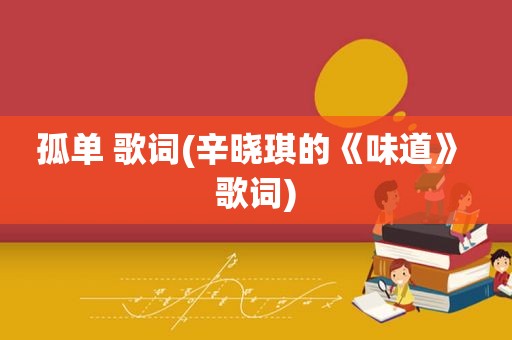 孤单 歌词(辛晓琪的《味道》 歌词)
