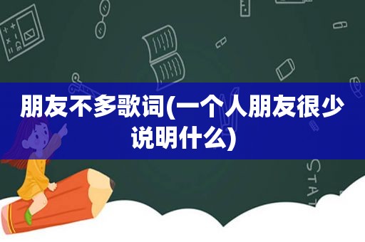 朋友不多歌词(一个人朋友很少说明什么)