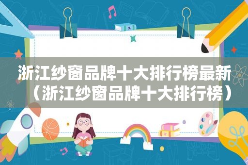 浙江纱窗品牌十大排行榜最新（浙江纱窗品牌十大排行榜）