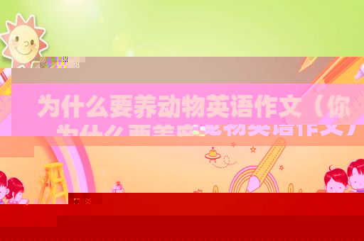 为什么要养动物英语作文（你为什么要养宠物英语作文）