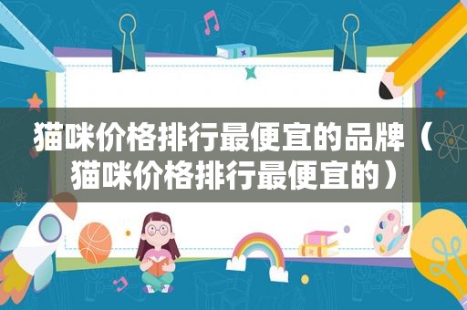 猫咪价格排行最便宜的品牌（猫咪价格排行最便宜的）