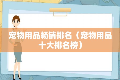 宠物用品畅销排名（宠物用品十大排名榜）