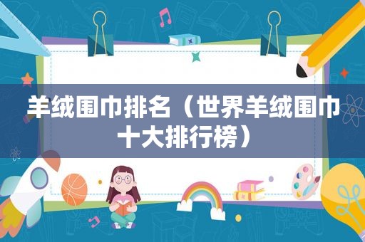 羊绒围巾排名（世界羊绒围巾十大排行榜）