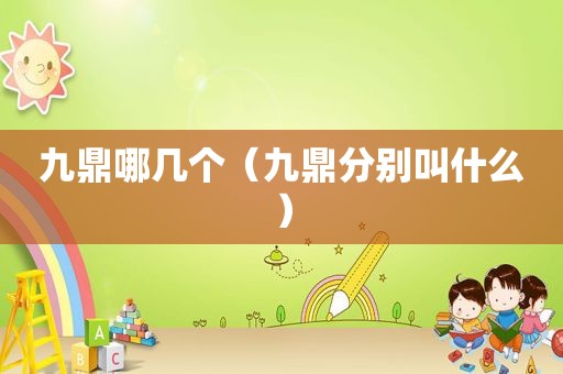 九鼎哪几个（九鼎分别叫什么）