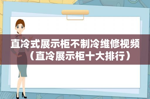 直冷式展示柜不制冷维修视频（直冷展示柜十大排行）