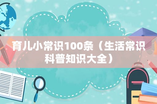 育儿小常识100条（生活常识科普知识大全）