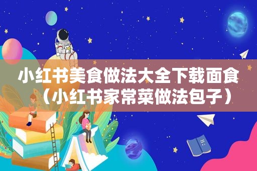 小红书美食做法大全下载面食（小红书家常菜做法包子）