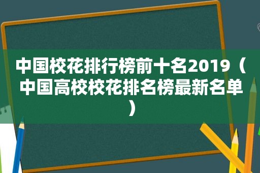 中国校花排行榜前十名2019（中国高校校花排名榜最新名单）