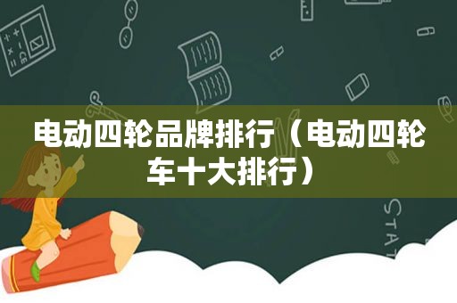 电动四轮品牌排行（电动四轮车十大排行）