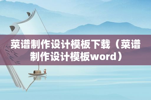 菜谱制作设计模板下载（菜谱制作设计模板word）
