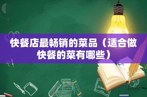快餐店最畅销的菜品（适合做快餐的菜有哪些）