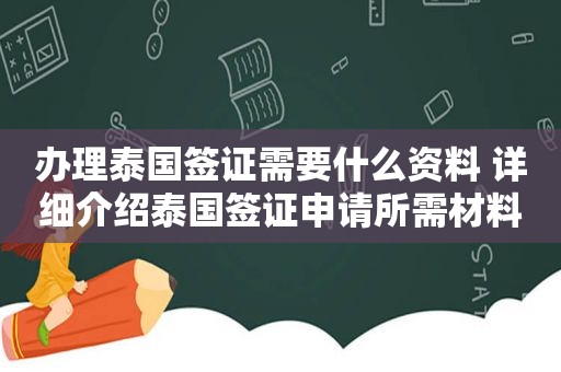 办理泰国签证需要什么资料 详细介绍泰国签证申请所需材料