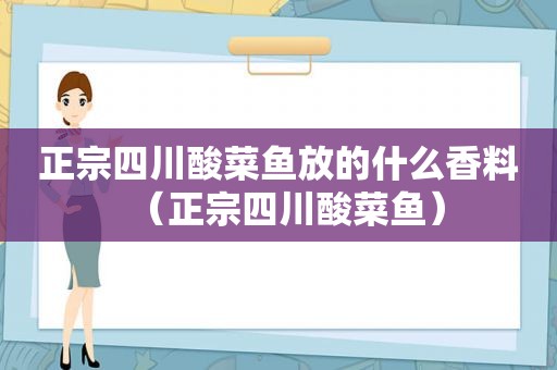 正宗四川酸菜鱼放的什么香料（正宗四川酸菜鱼）