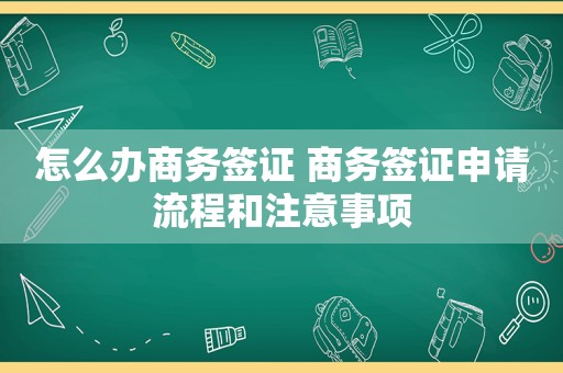 怎么办商务签证 商务签证申请流程和注意事项
