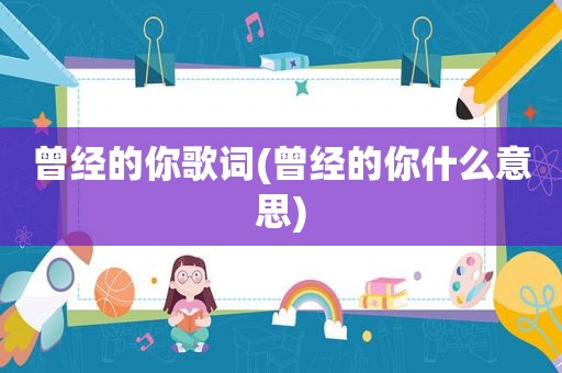 曾经的你歌词(曾经的你什么意思)