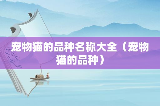 宠物猫的品种名称大全（宠物猫的品种）