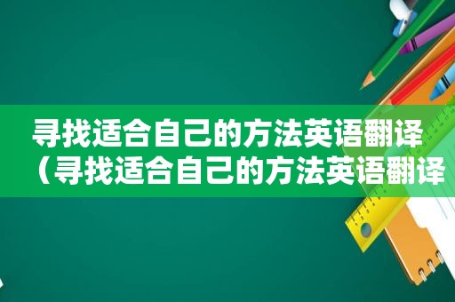寻找适合自己的方法英语翻译（寻找适合自己的方法英语翻译）