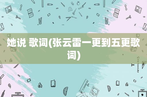 她说 歌词(张云雷一更到五更歌词)