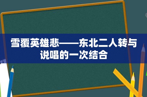 雪覆英雄悲——东北二人转与说唱的一次结合