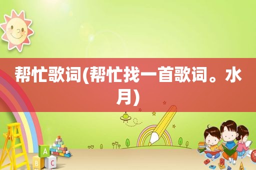 帮忙歌词(帮忙找一首歌词。水月)