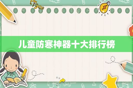 儿童防寒神器十大排行榜