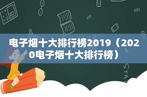 电子烟十大排行榜2019（2020电子烟十大排行榜）