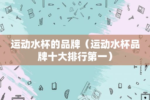 运动水杯的品牌（运动水杯品牌十大排行第一）