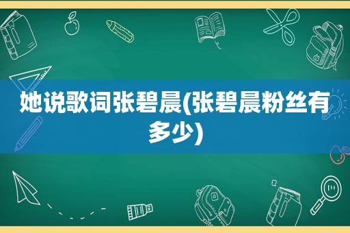 她说歌词张碧晨(张碧晨粉丝有多少)