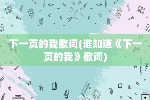 下一页的我歌词(谁知道《下一页的我》歌词)