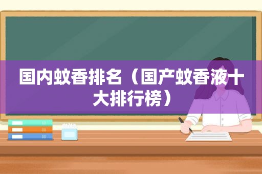 国内蚊香排名（国产蚊香液十大排行榜）