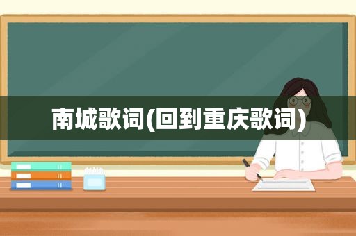 南城歌词(回到重庆歌词)