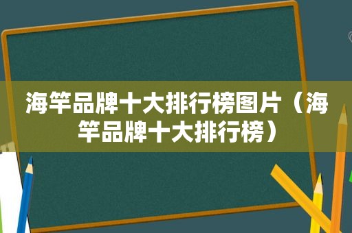 海竿品牌十大排行榜图片（海竿品牌十大排行榜）
